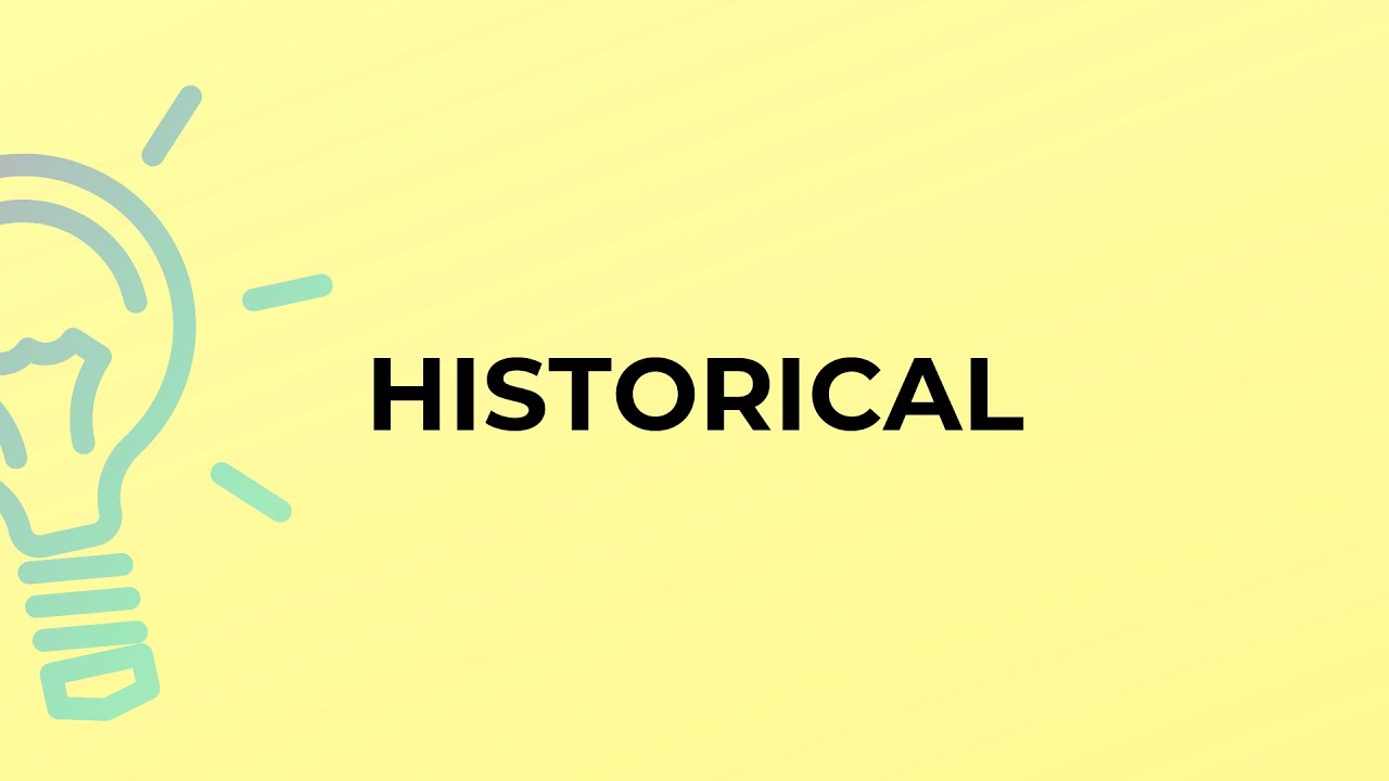 What is the meaning of the word HISTORICAL?