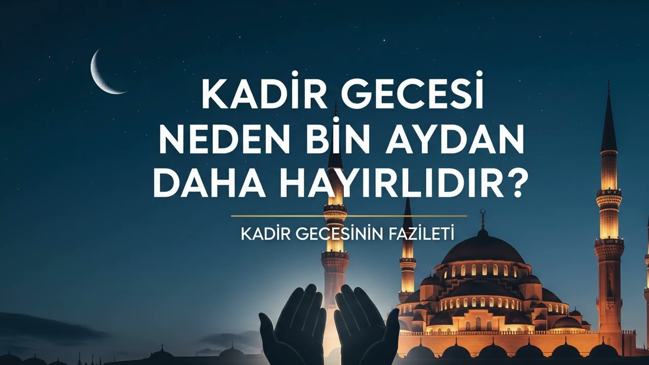 Kadir Gecesi Neden Bin Aydan Daha Hayırlıdır? | Kadir Gecesinin Fazileti