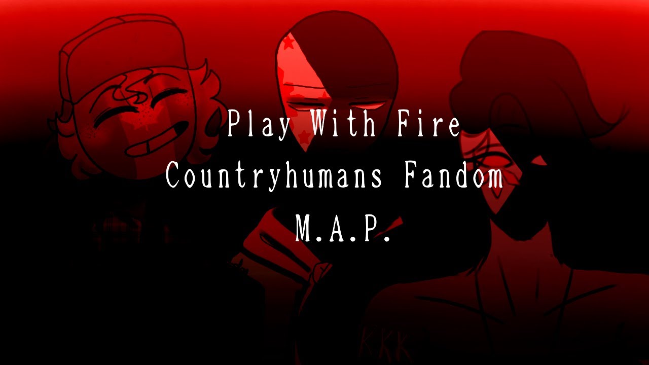 Play with Fire - Countryhumans Fandom MAP