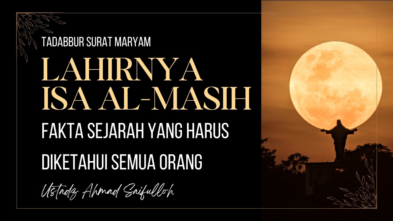 TADABBUR SURAT MARYAM : FAKTA SEBENARNYA TENTANG LAHIRNYA ISA AL MASIH : USTADZ AHMAD SAIFULLOH