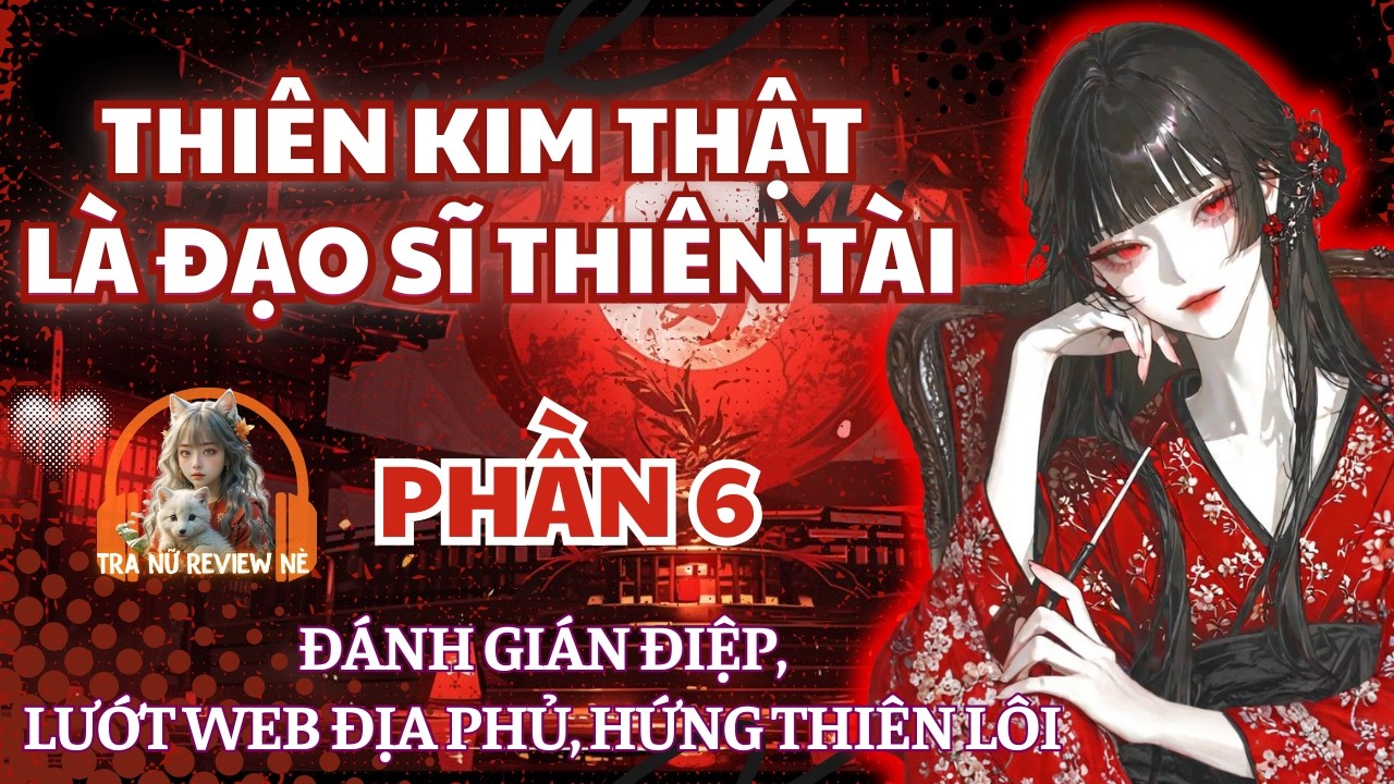 PHẦN 6: Đánh Gián Điệp, Lướt Web Địa Phủ, Hứng Thiên Lôi