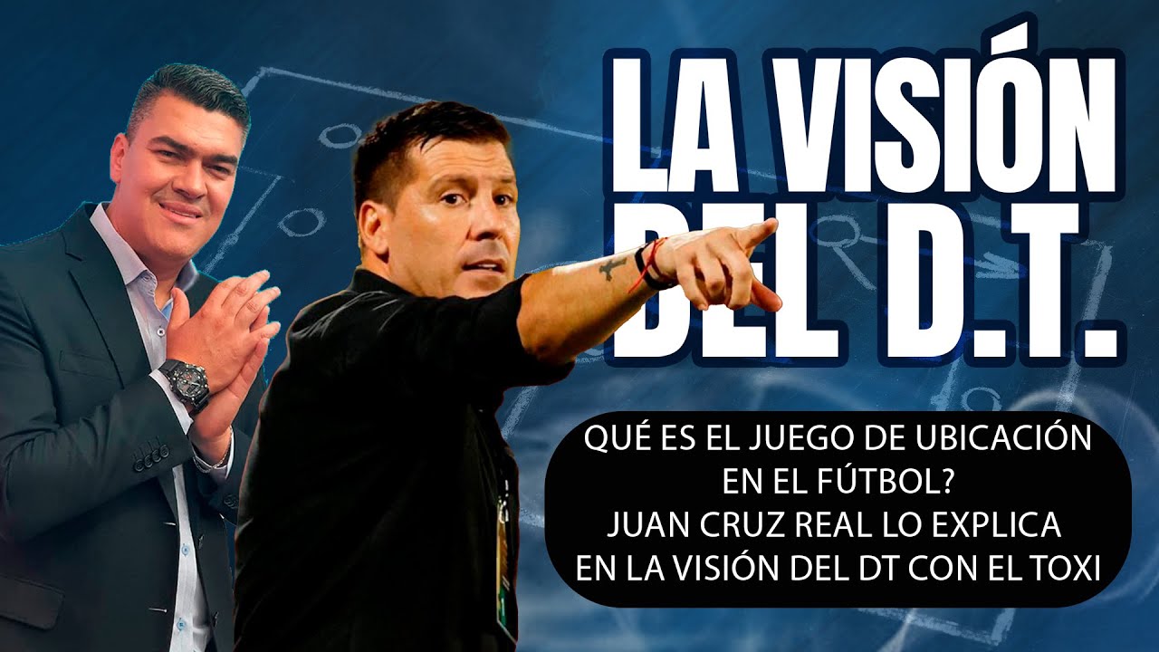 QUÉ ES EL JUEGO DE UBICACIÓN EN EL FÚTBOL? JUAN CRUZ REAL LO EXPLICA EN LA VISIÓN DEL DT CON EL TOXI