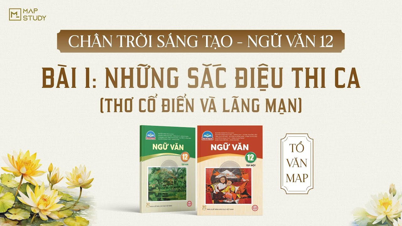 CHÂN TRỜI SÁNG TẠO - NGỮ VĂN 12 - BÀI 1: NHỮNG SẮC ĐIỆU THI CA (THƠ CỔ ĐIỂN VÀ LÃNG MẠN)