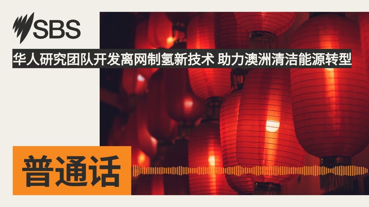 华人研究团队开发离网制氢新技术 助力澳洲清洁能源转型 | SBS Mandarin - SBS 普通话电台
