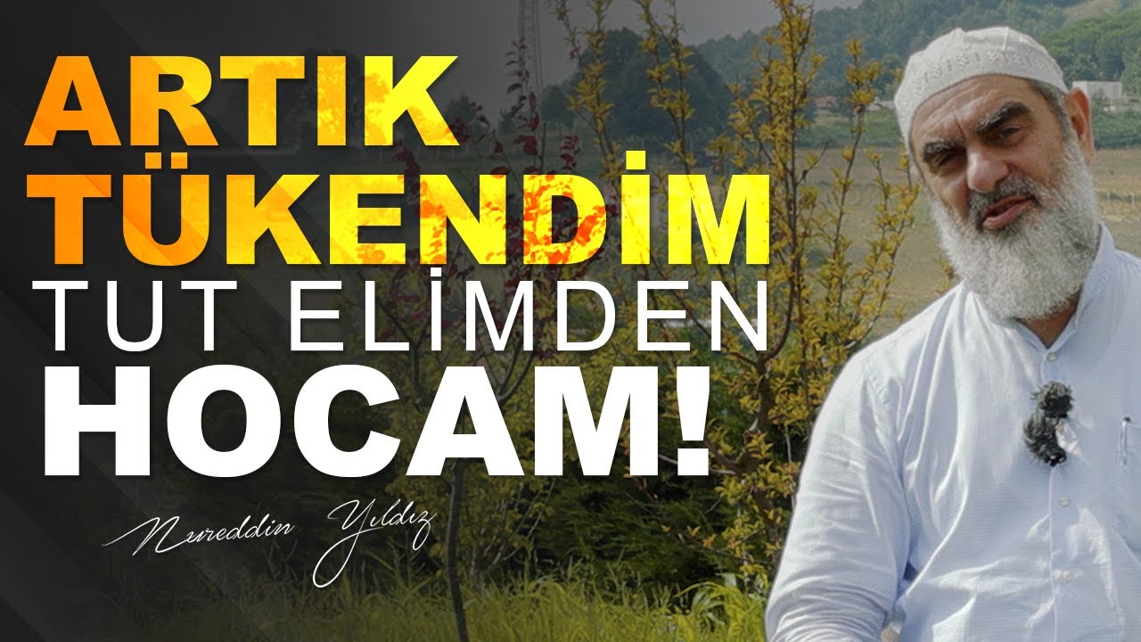 ARTIK TÜKENDİM. TUT ELİMDEN HOCAM! ŞU SÖZLERLE BAŞLAYALIM | Nureddin Yıldız