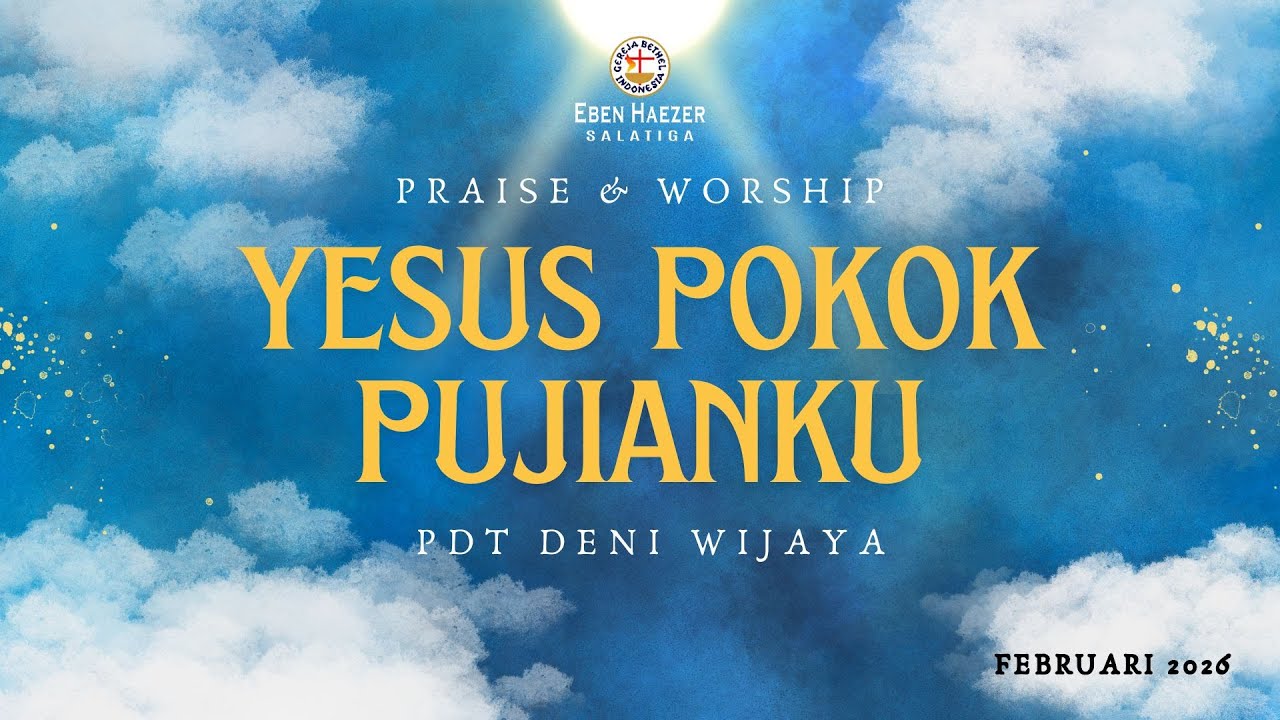 YESUS POKOK PUJIANKU -Pdt Deni Wijaya - IBADAH RAYA GBI EBEN HAEZER SALATIGA