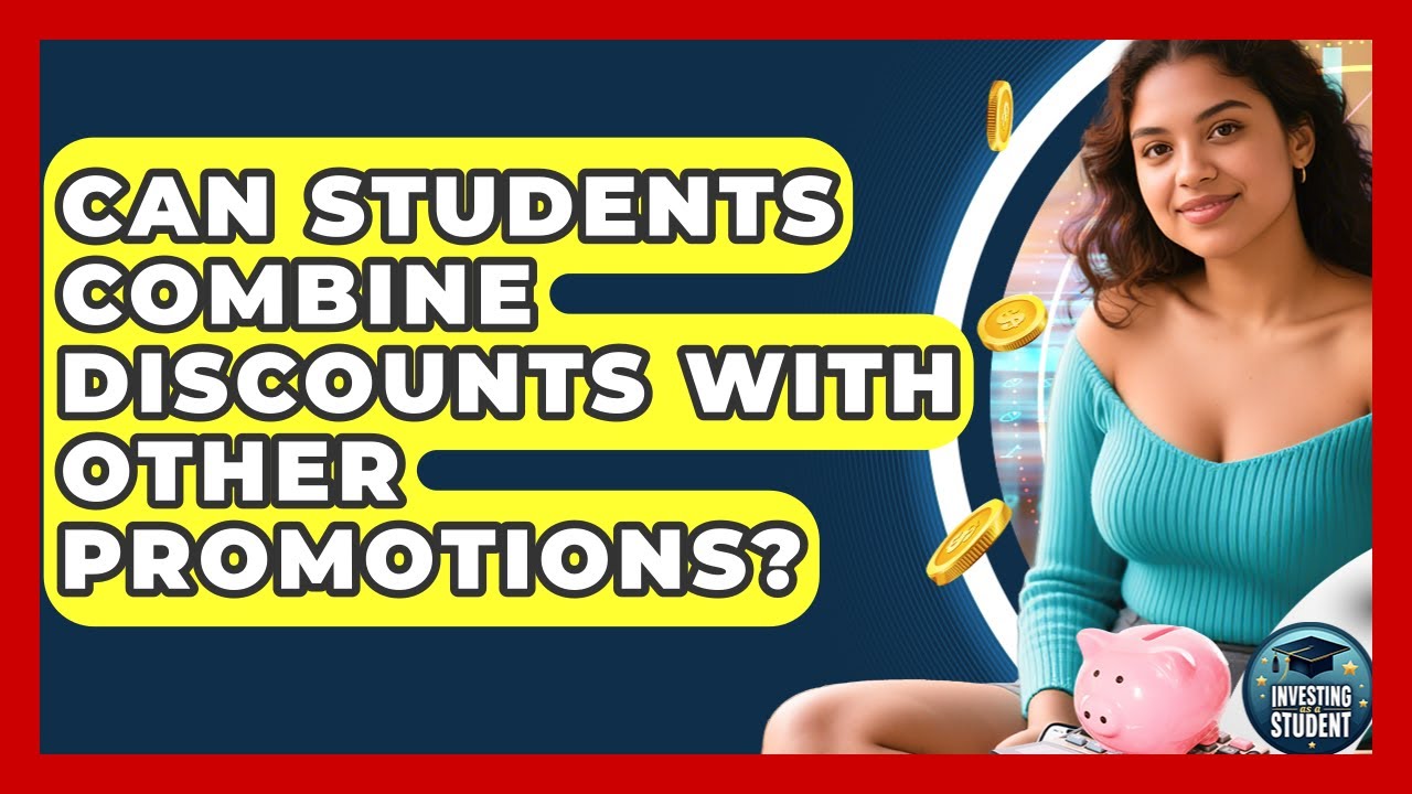 Can Students Combine Discounts With Other Promotions? - Investing As A Student