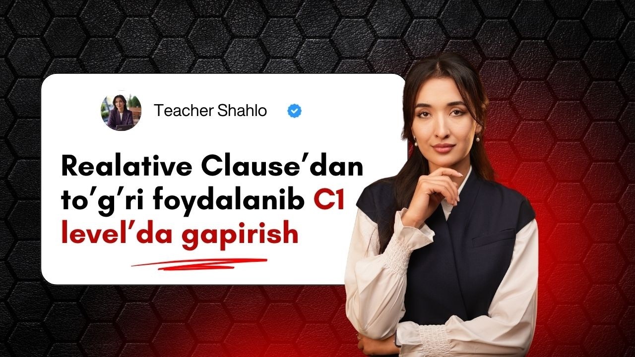 Relative Clause'ni to'g'ri ishlatib C1 darajada gapirishning oson usuli