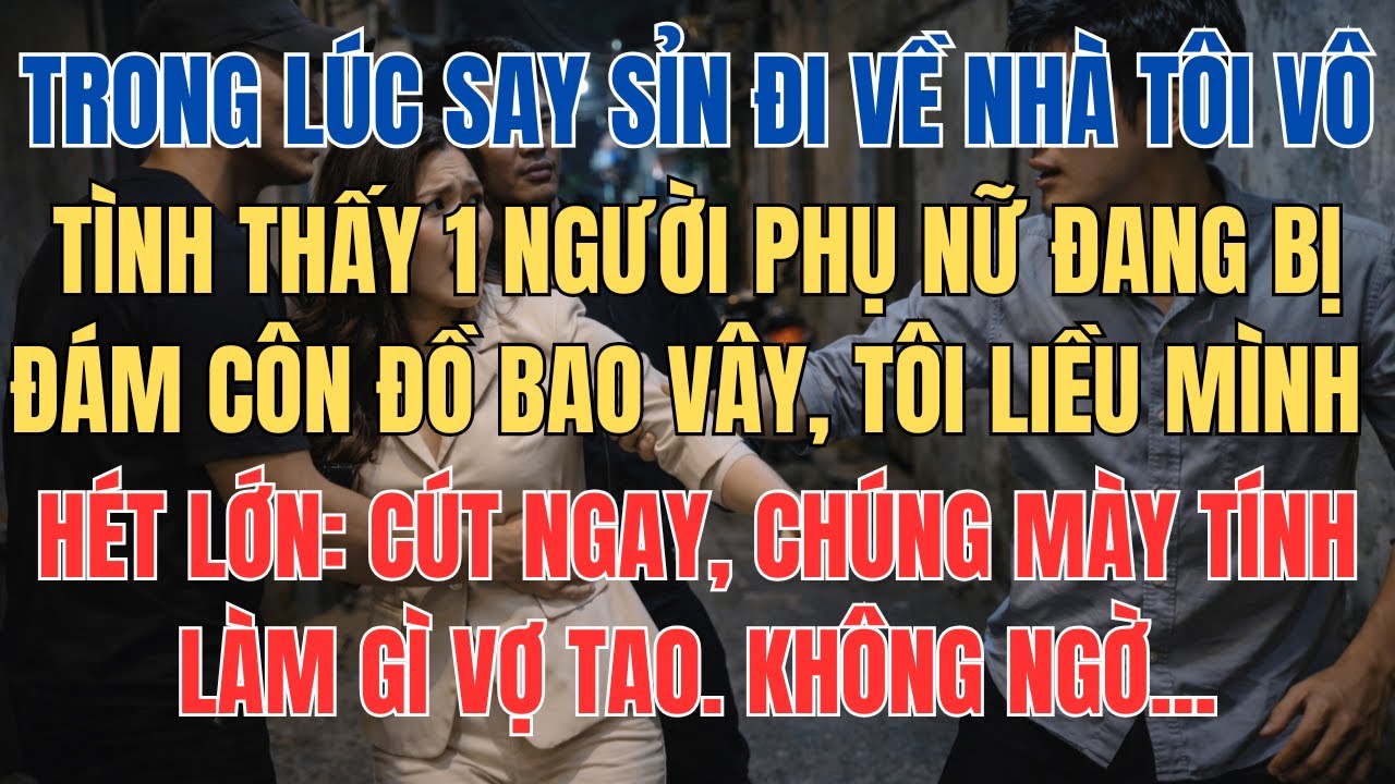 Vô Tình Phát Hiện Cô Gái Đang Bị Côn Đồ Dở Trò Tôi Hét Lớn: Cút Ngay ! Chúng Mày Tính Làm Gì Vợ Tao