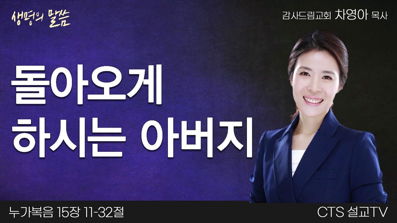 돌아오게하시는 아버지(누가복음 15:11-32) | 차영아 목사 | 감사드림교회 | 생명의 말씀