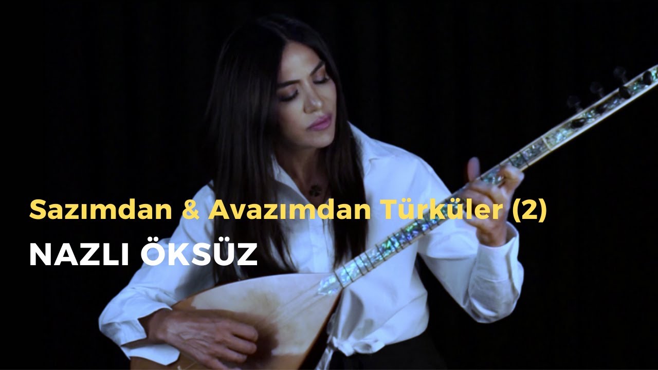 NAZLI ÖKSÜZ - Sazımdan ve Avazımdan Türküler (2)