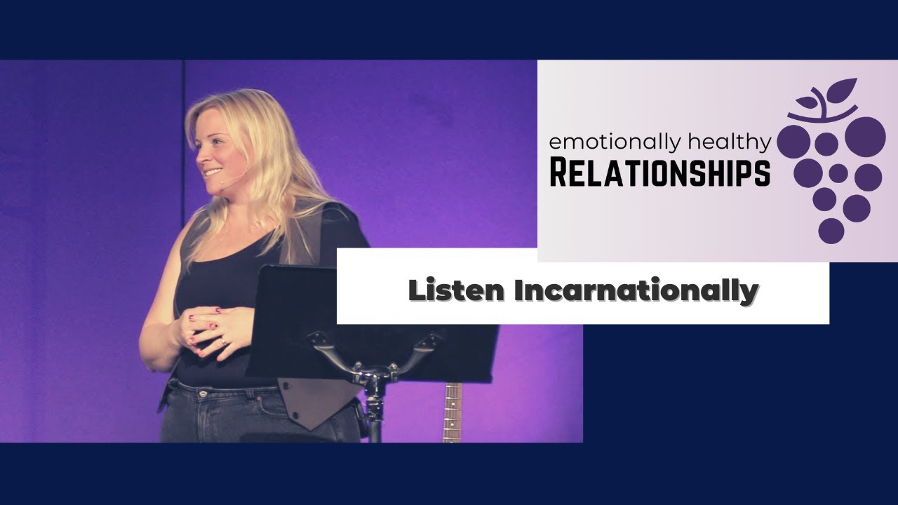 Emotionally Healthy Relationships (Week 3) - Listen Incarnationally