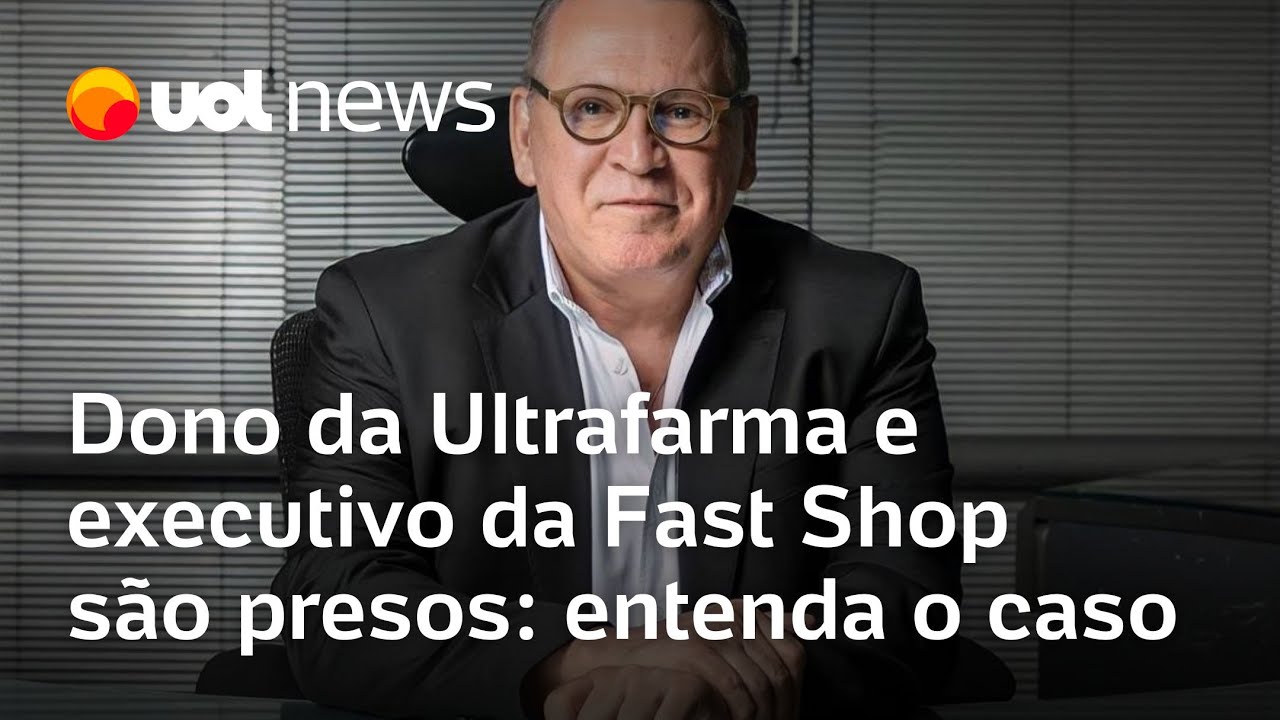 Dono da Ultrafarma, executivo da Fast Shop e auditor são presos acusados de esquema de propina