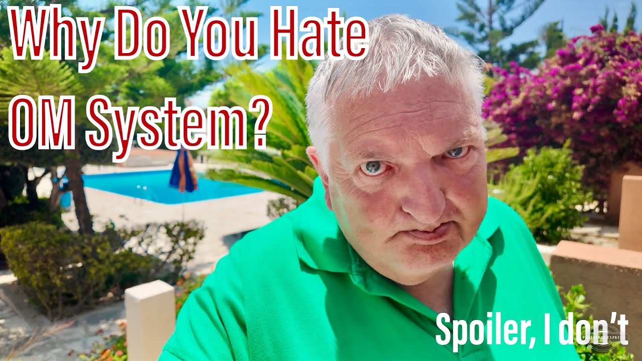 You HATE OM System!! - I Don’t….BUT