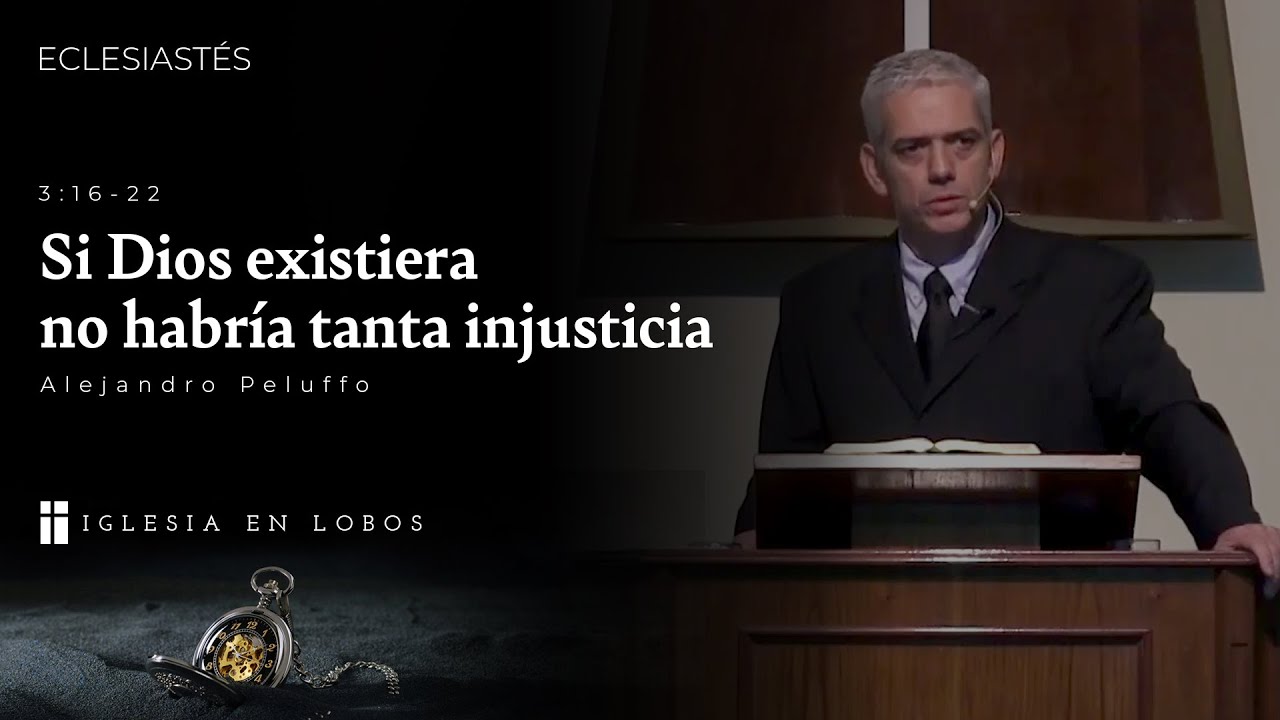 Eclesiastés 3:16-22 - Si Dios existiera no habría tanta injusticia - Alejandro Peluffo - IBML
