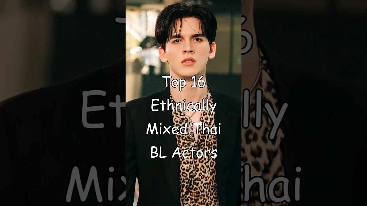Top 16 Ethnically Mixed Thai BL Actors #blrama #blseries #beautiful #thaibl