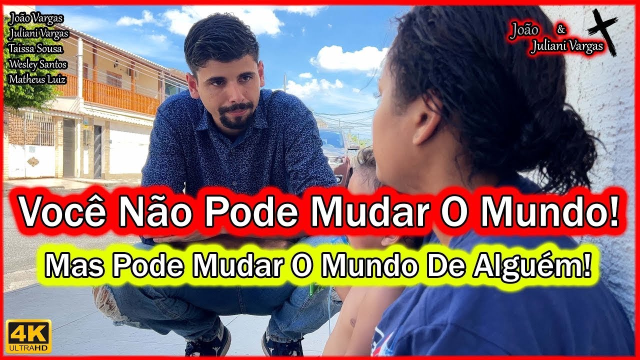 Você Não Pode Mudar O Mundo! Mas Pode Mudar O Mundo De Alguém!