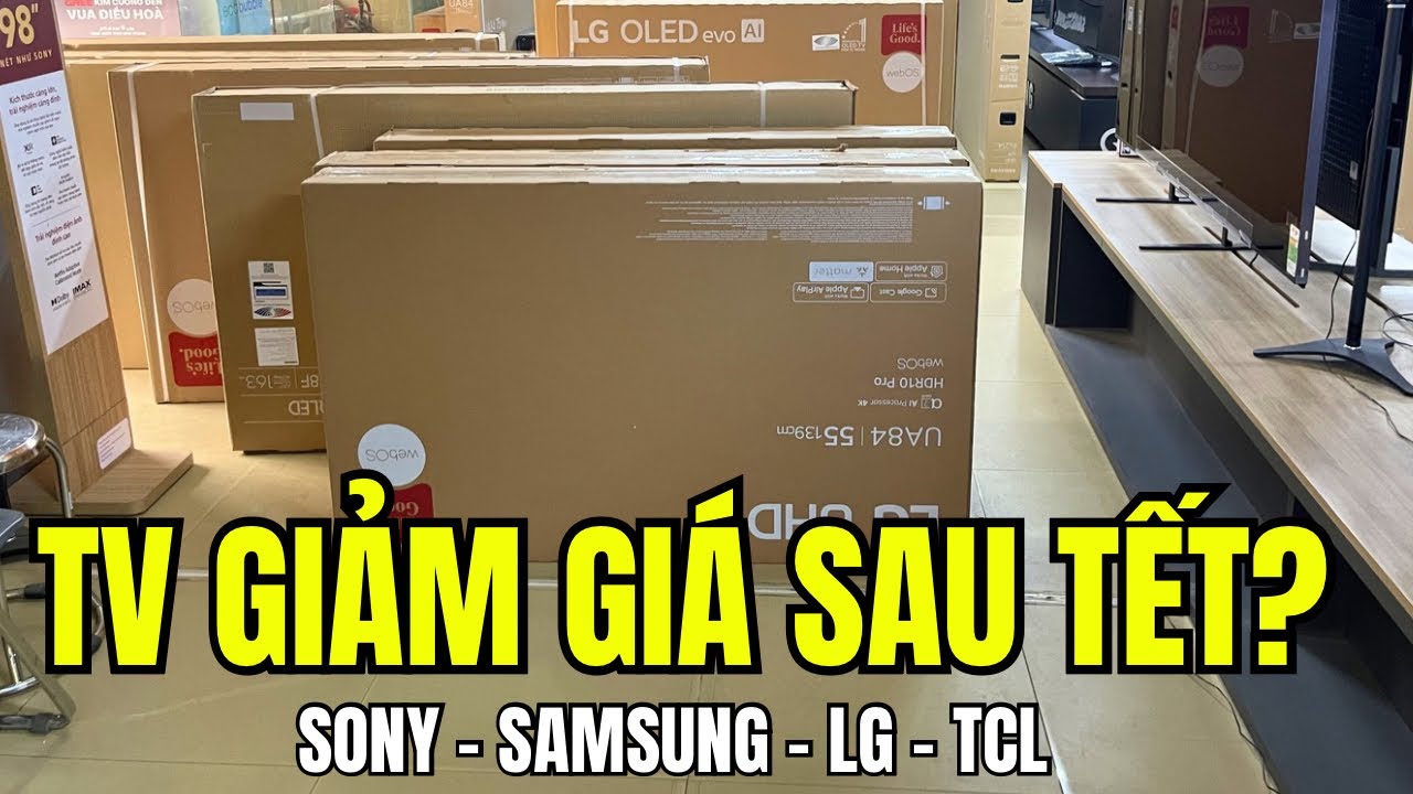 Tivi Nào Giảm Giá Sau Tết? SONY | SAMSUNG | LG | TCL