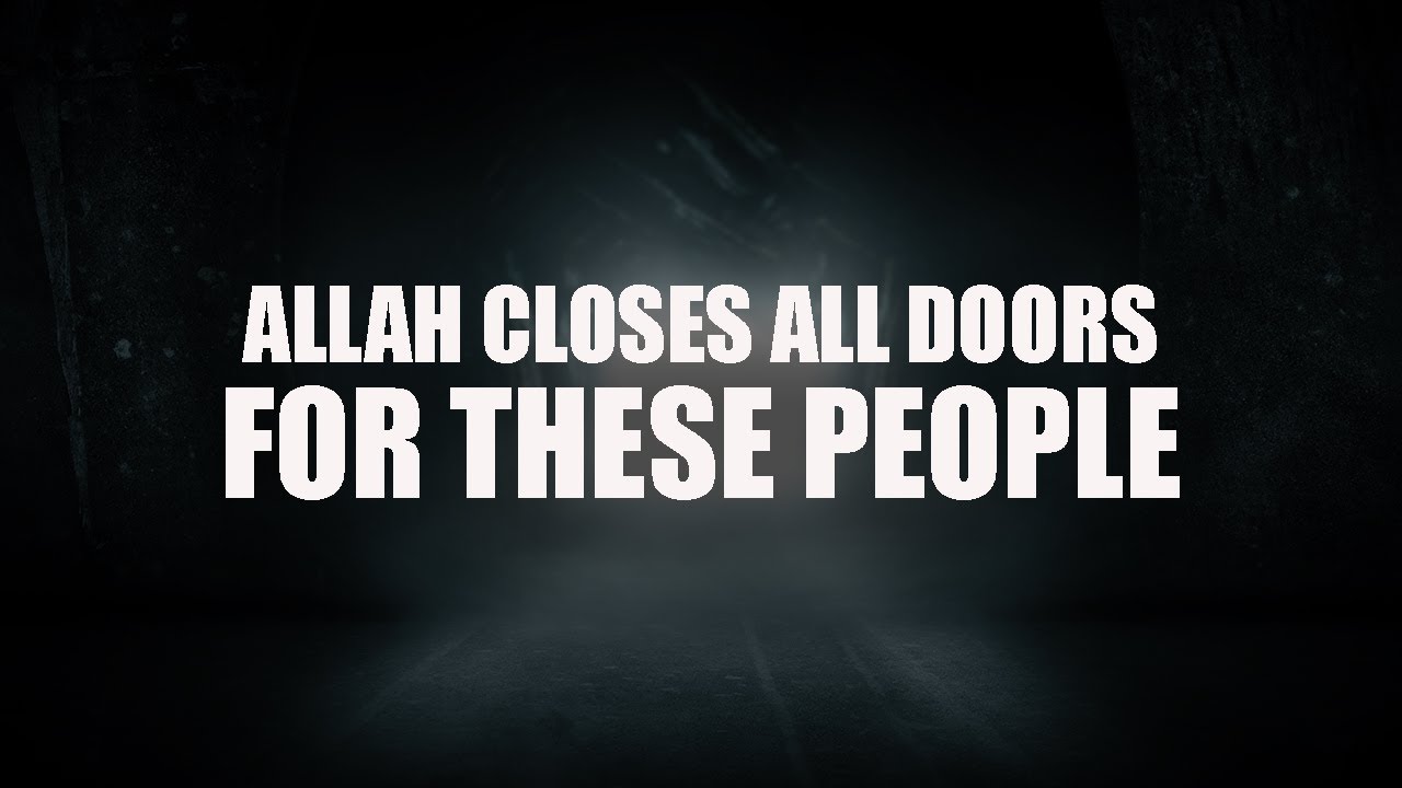 ALLAH CLOSES ALL DOORS FOR THESE PEOPLE