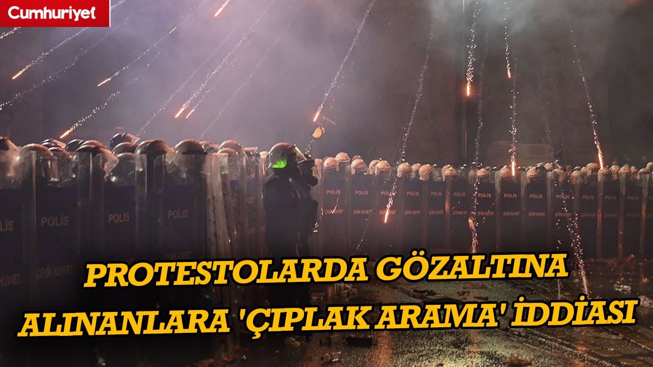 Protestolarda gözaltına alınanlara 'çıplak arama' iddiası: 'Sorumluların yargılanması için...'