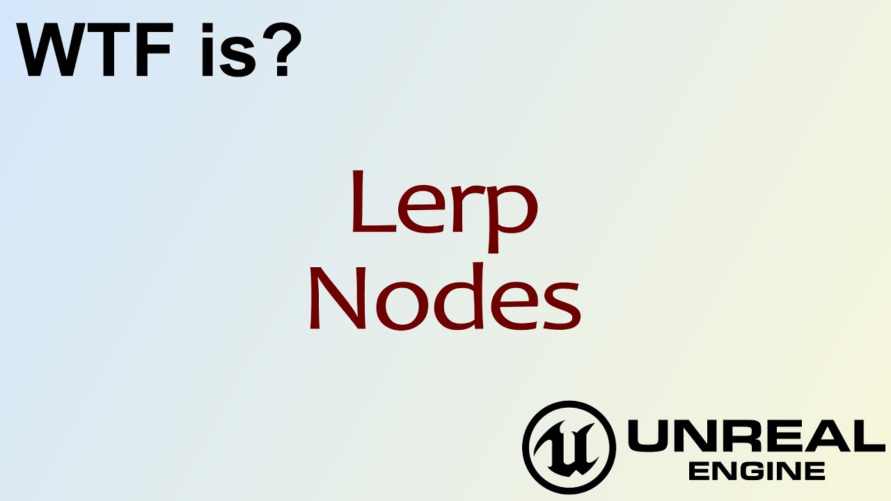 Что это такое? Узлы LERP в Unreal Engine 4
