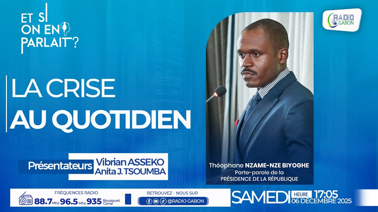 ET SI ON EN PARLAIT du 06/12/25 avec Théophane NZAME NZE BIYOGHE, porte parole de la Présidence