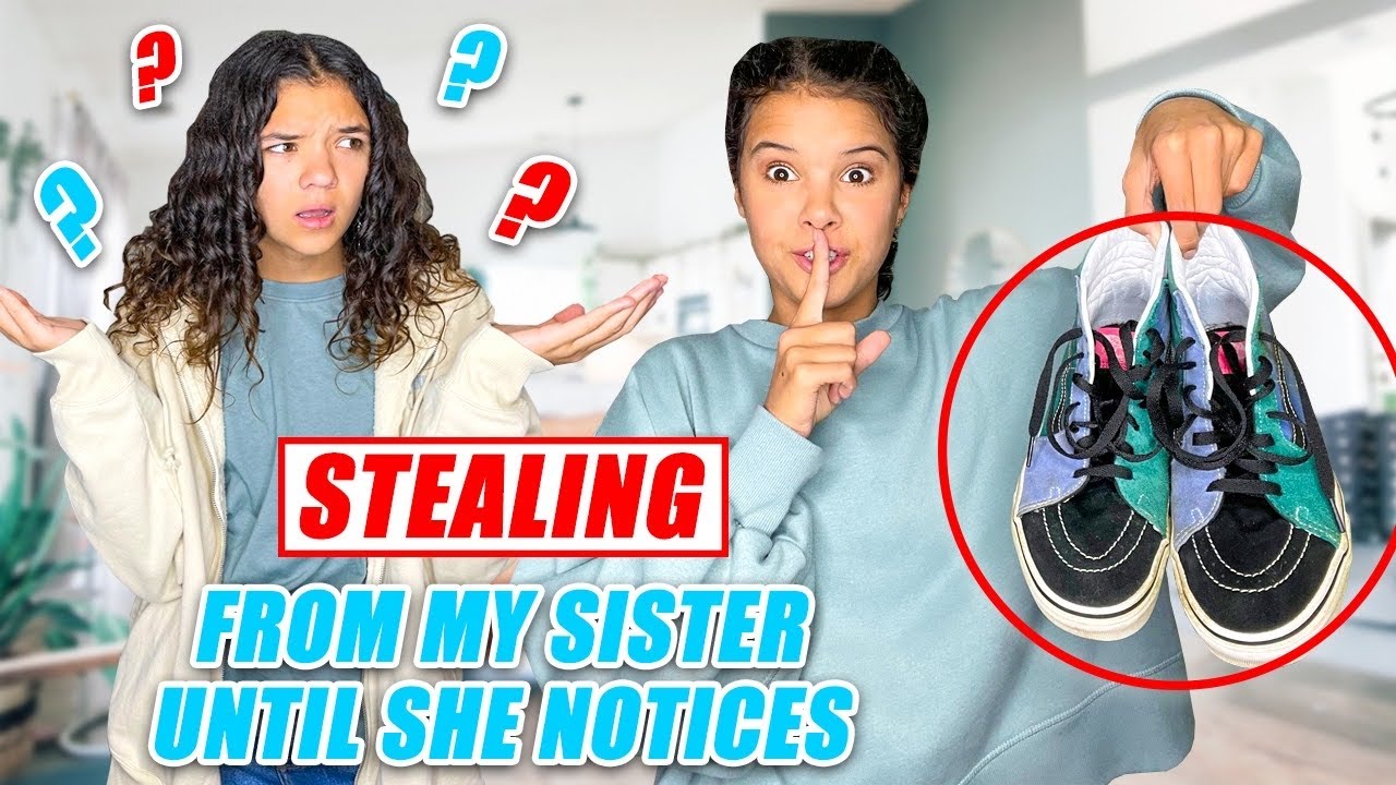 Stealing my Sisters Stuff until she NOTICES!