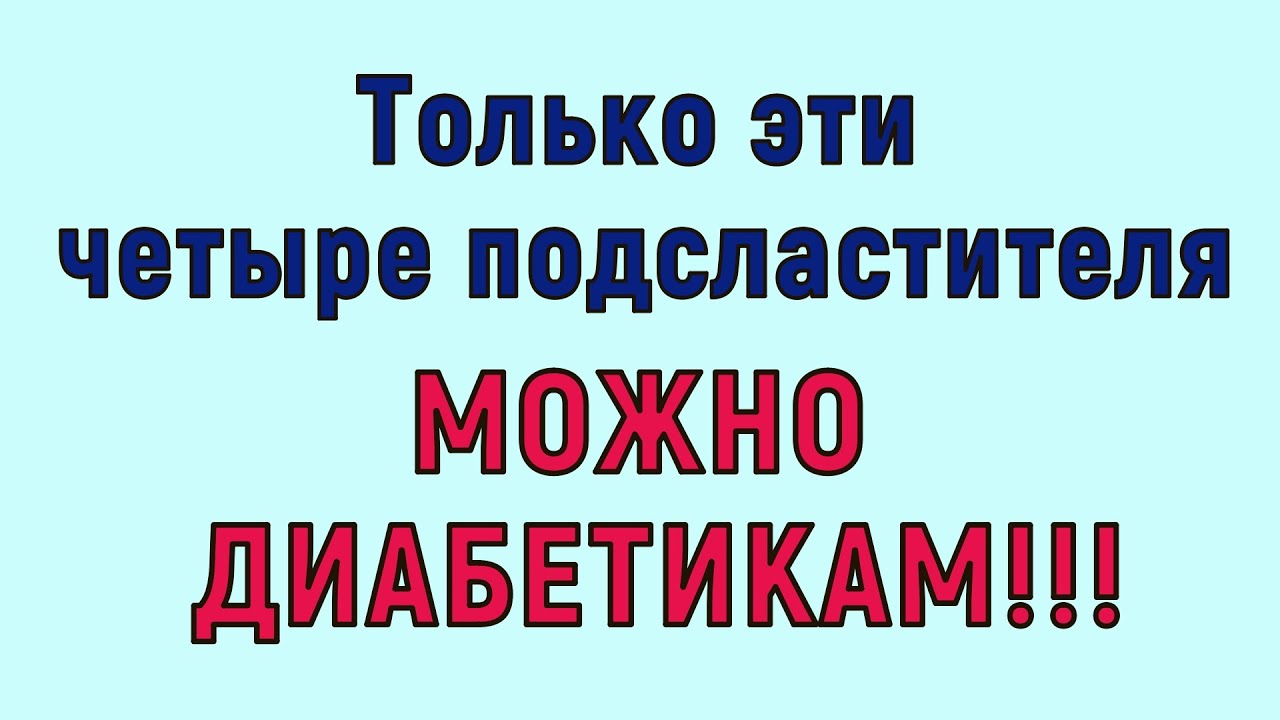 ДИАБЕТИКАМ МОЖНО ТОЛЬКО ЭТИ ПОДСЛАСТИТЕЛИ! Будьте внимательны