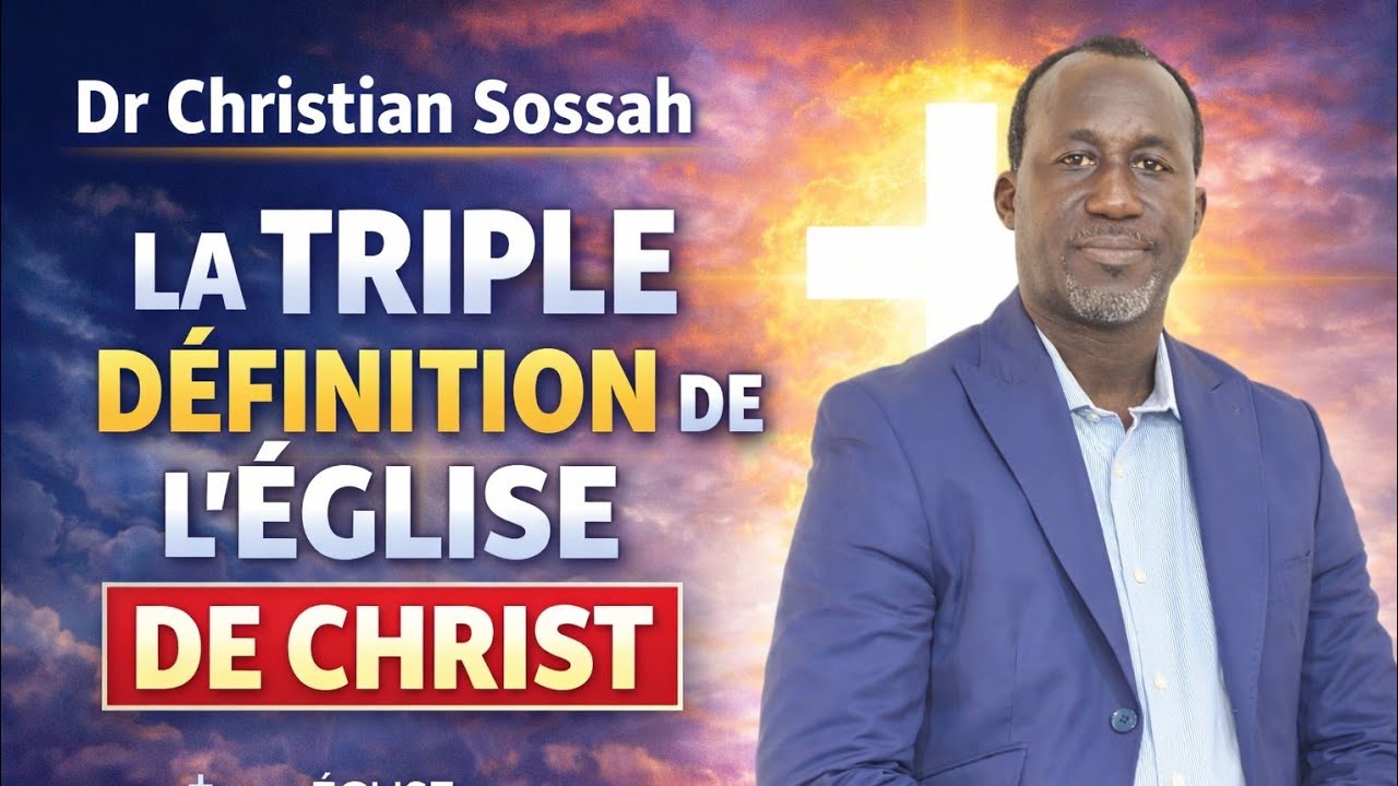La triple définition de l’Eglise de Christ ( Clôture) - Docteur Christian Sossah 