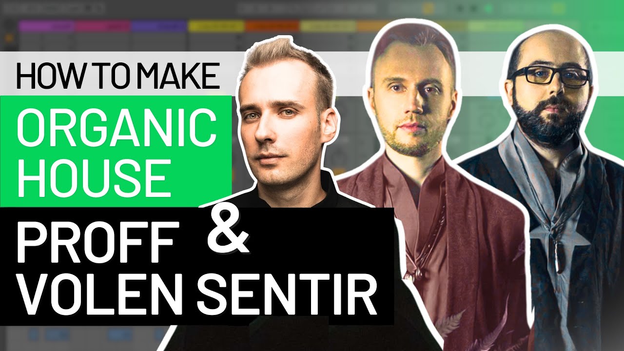 How to Make Emotional Organic House Like Volen Sentir & PROFF