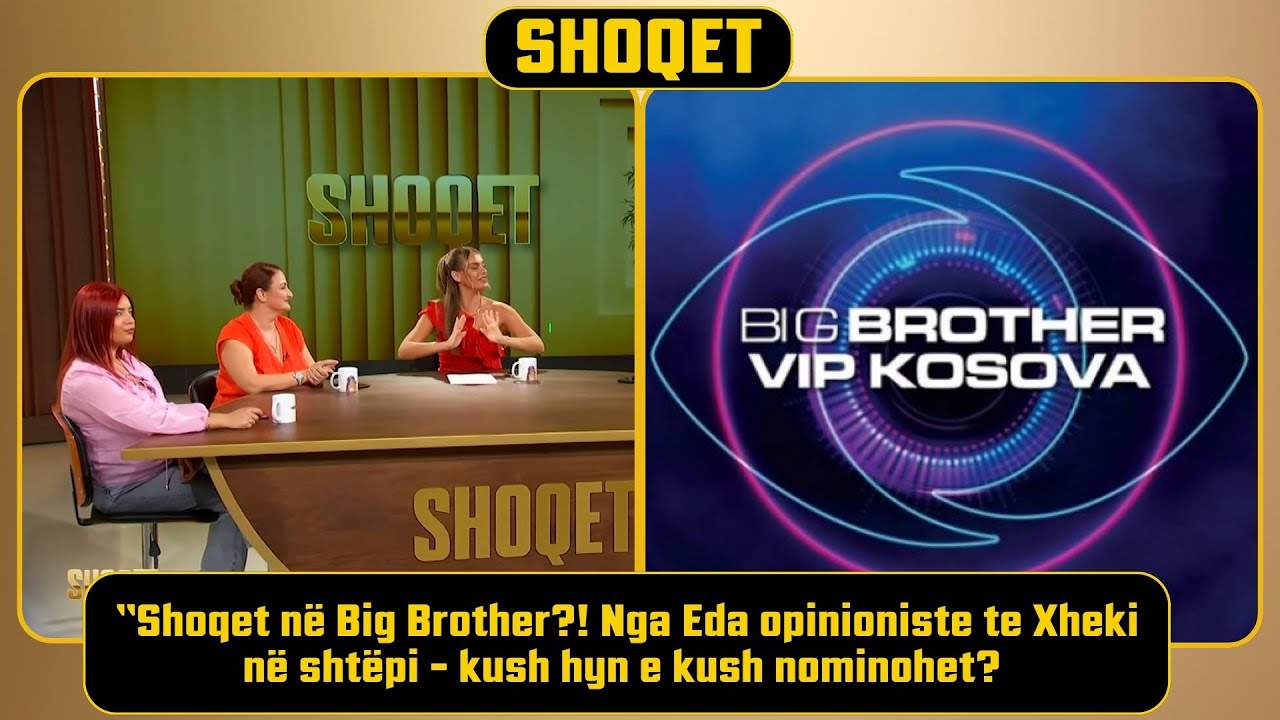 &ldquo;Shoqet n&euml; Big Brother?! Nga Eda opinioniste te Xheki n&euml; sht&euml;pi &ndash; kush hyn e kush nominohet? |