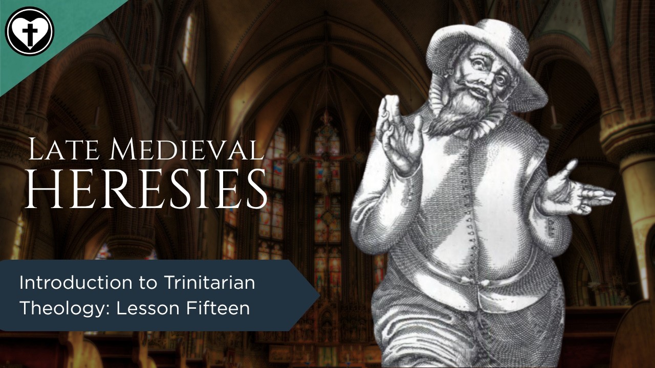 Late Medieval and Reformation Heresies (Intro to Trinitarian Theology)