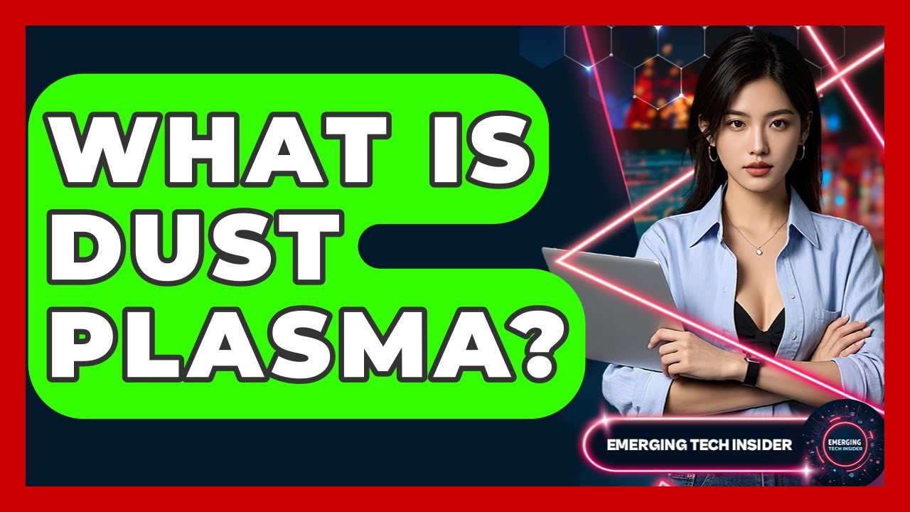 What Is Dust Plasma? - Emerging Tech Insider