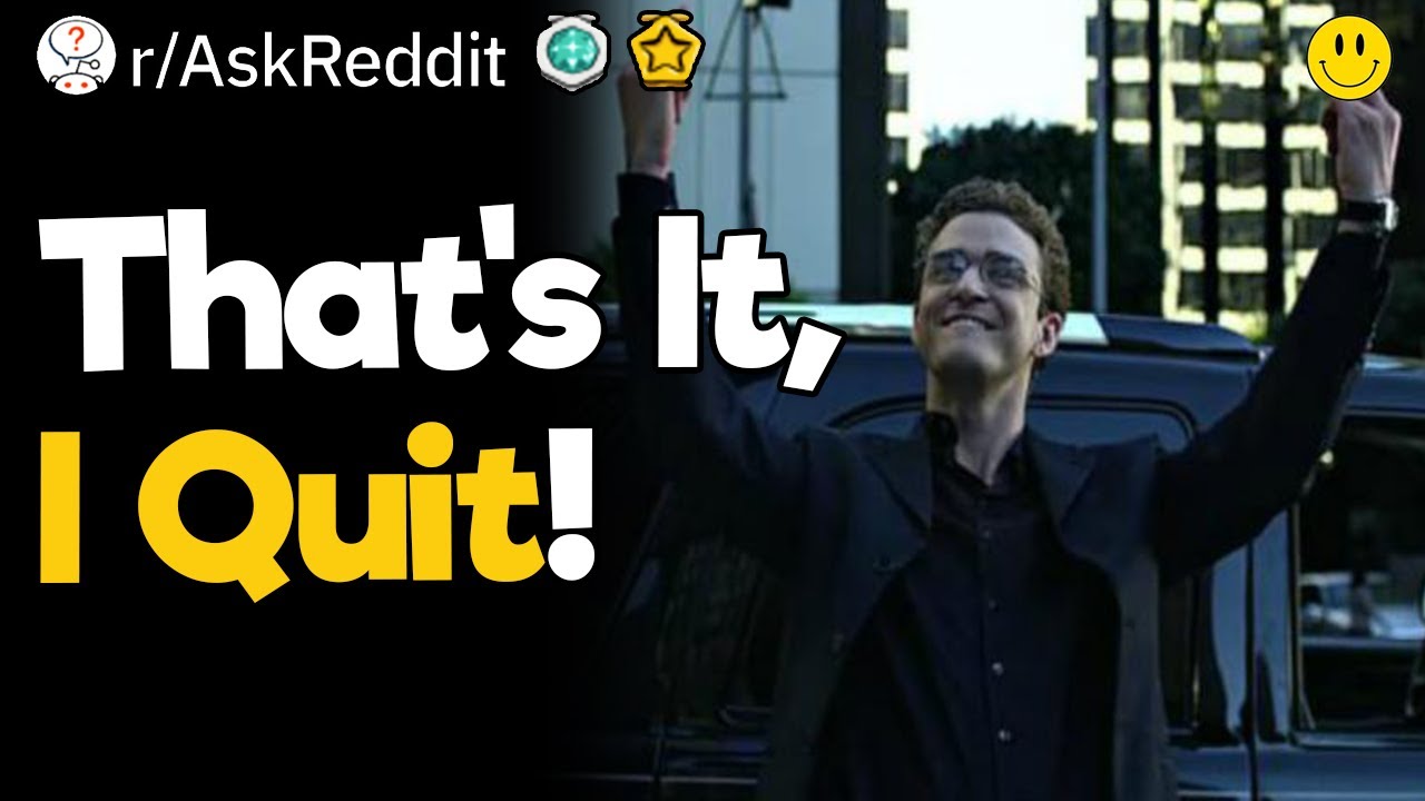 That’s It, I Quit!