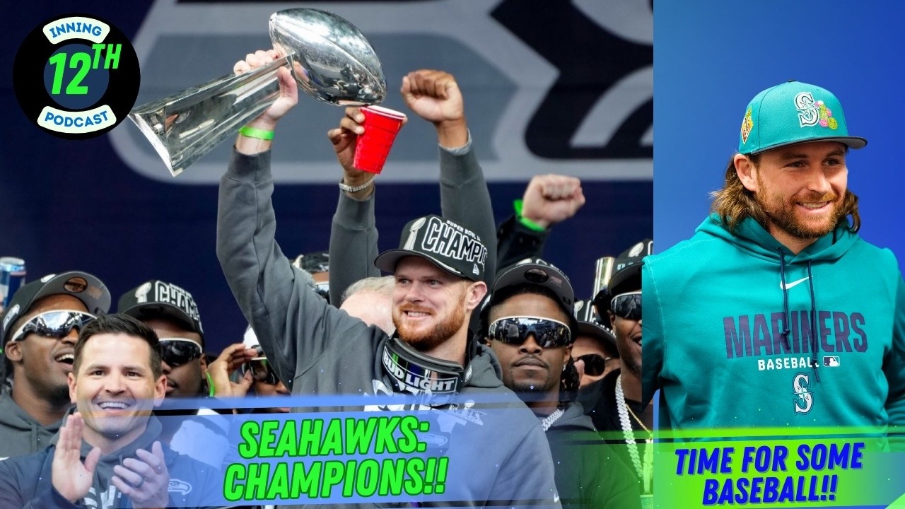 12TH INNING PODCAST EP21 - SEAHAWKS WIN THE SUPERBOWL! NOW BASEBALL!
