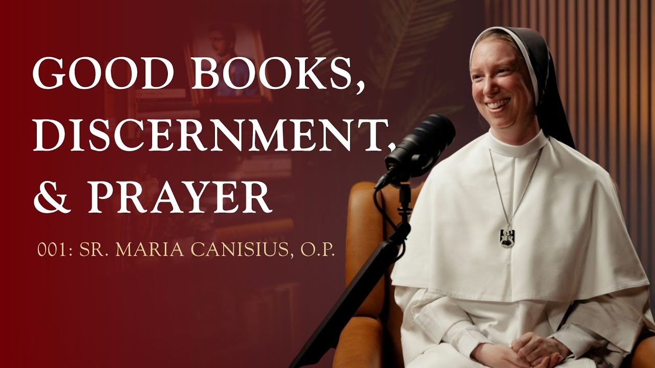 Good Books, Discernment, & Prayer with Sr.  Maria Canisius, O.P. | Ep. 001