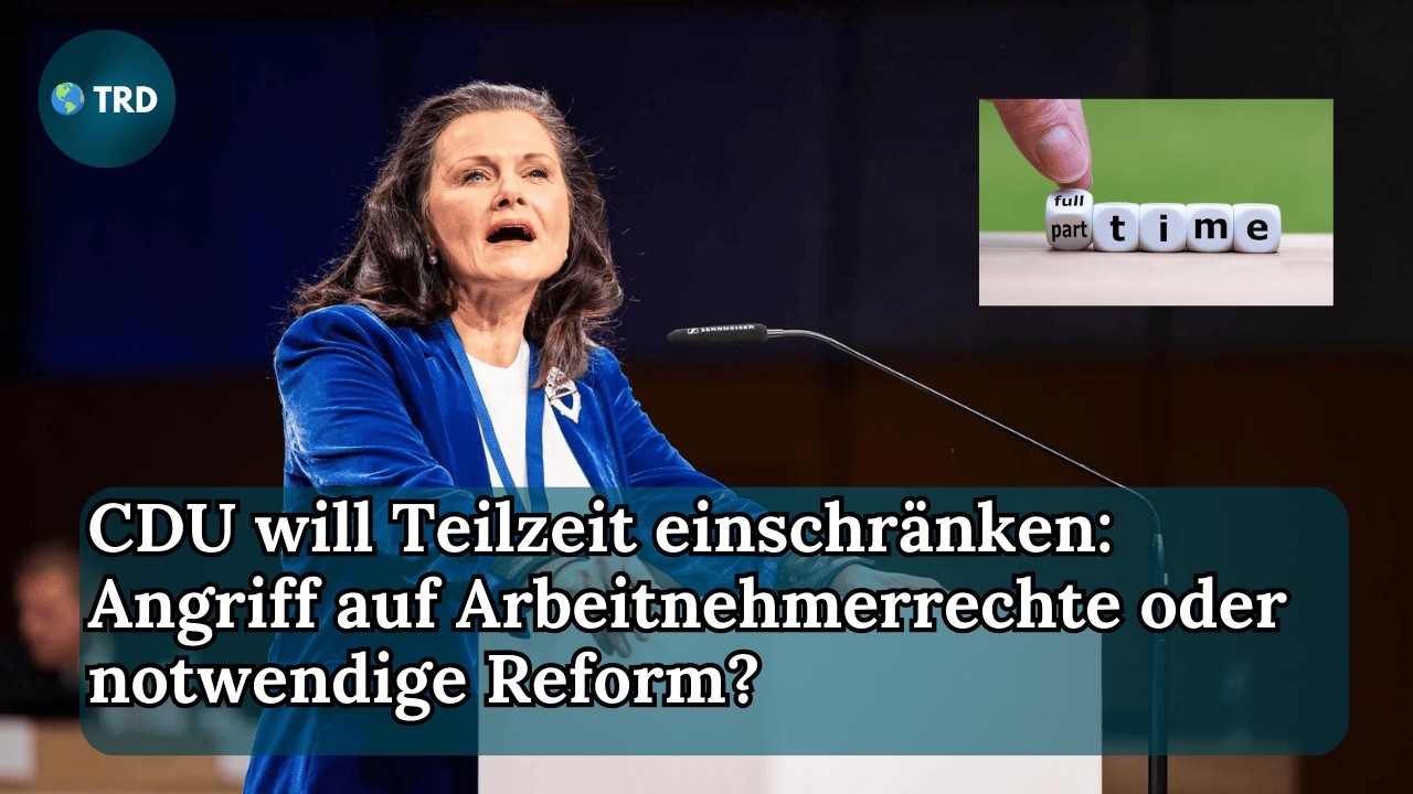 CDU will Teilzeit einschränken: Angriff auf Arbeitnehmerrechte oder notwendige Reform? | TRD | E 550
