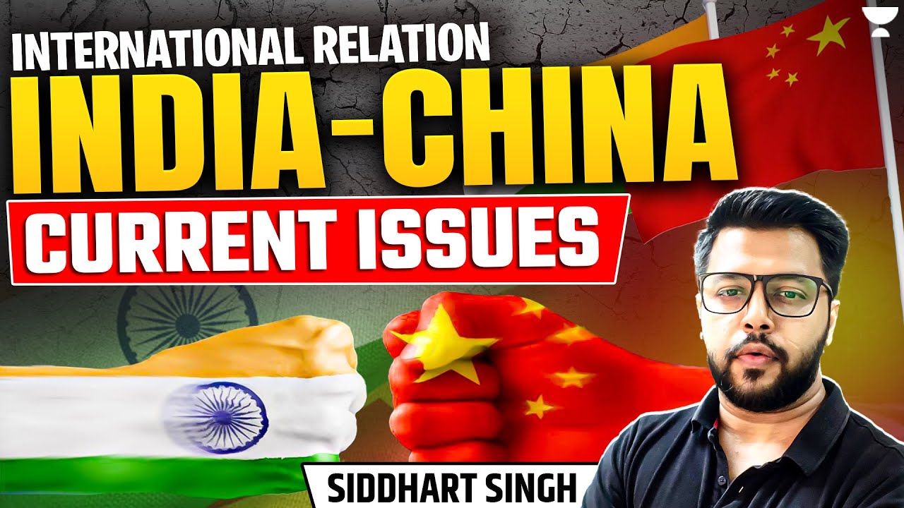 India China Current Issues Explained | International Relations | UPSC/IAS 2025 | Siddharth Sir