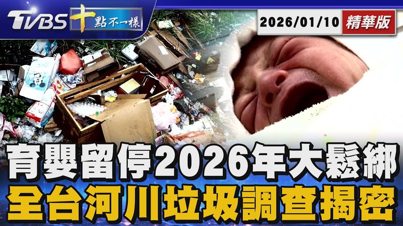 【十點不一樣】要聞焦點話題PODCAST 育嬰留停2026年大鬆綁 全台河川垃圾調查揭密｜20260110 @TVBSNEWS02