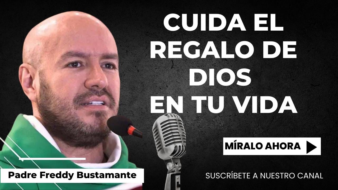Cuida el regalo de Dios en tu vida - Padre Freddy Bustamante