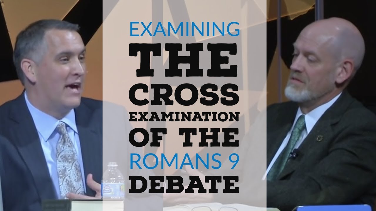 Examining the Cross Examination of  the Romans 9 Debate (Part 1)