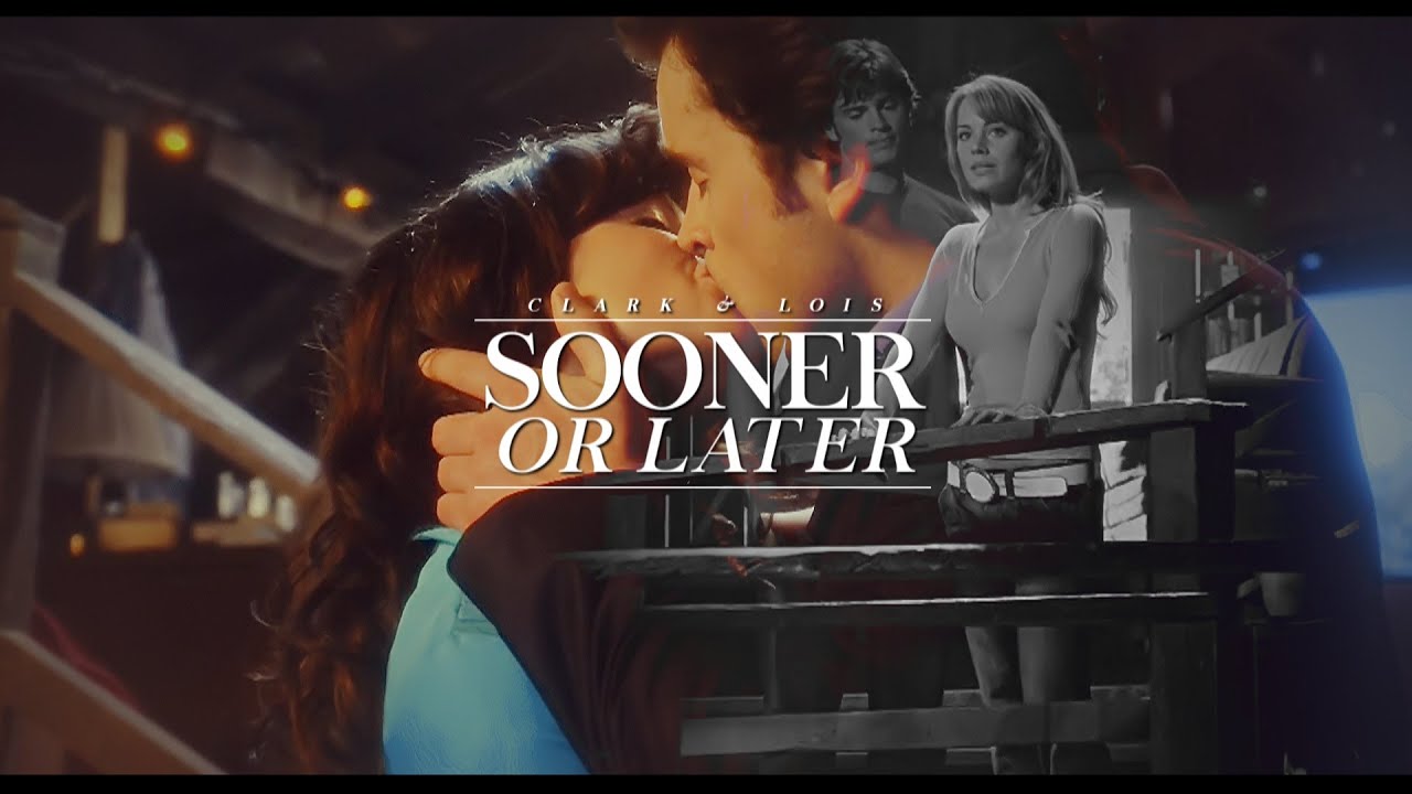 Clark & Lois | Sooner Or Later