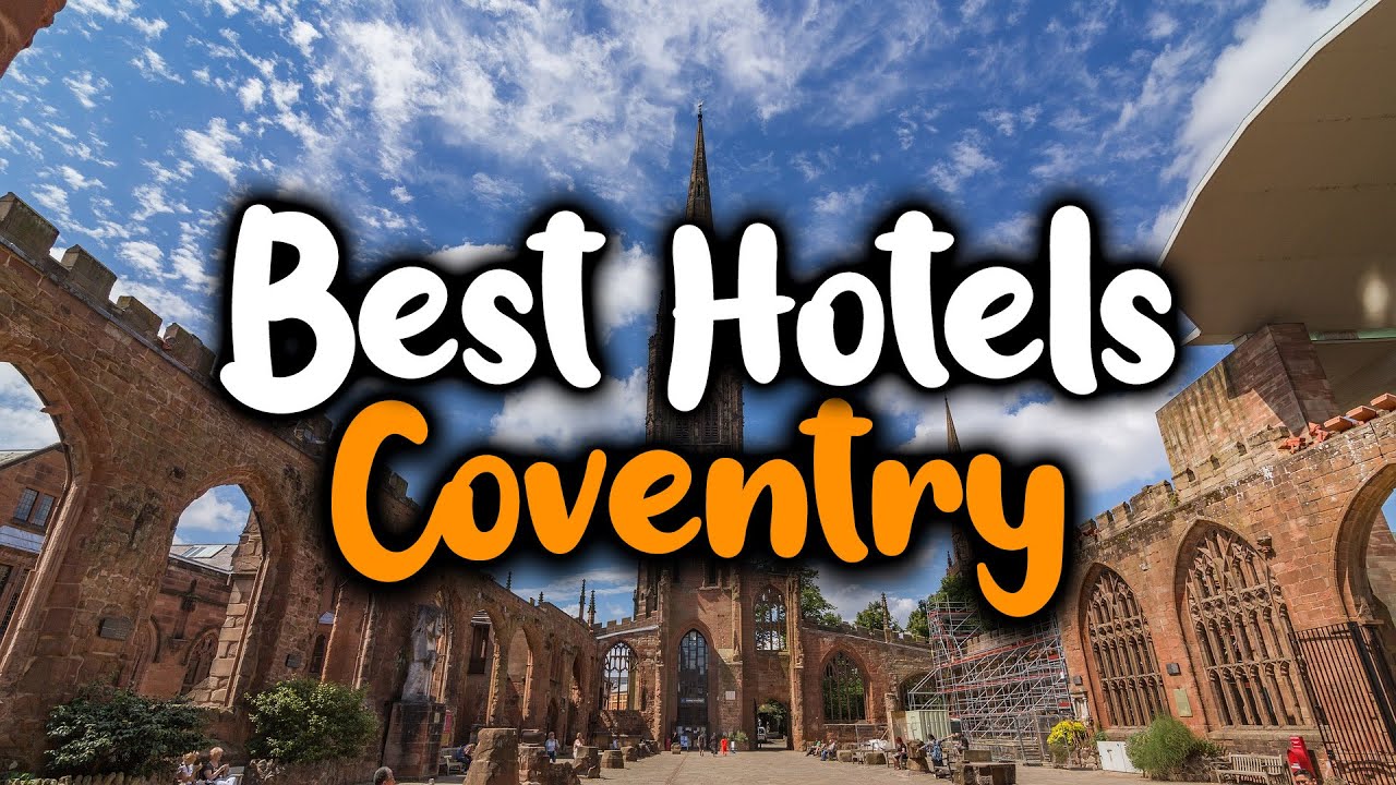Best Hotels In Coventry - For Families, Couples, Work Trips, Luxury & Budget