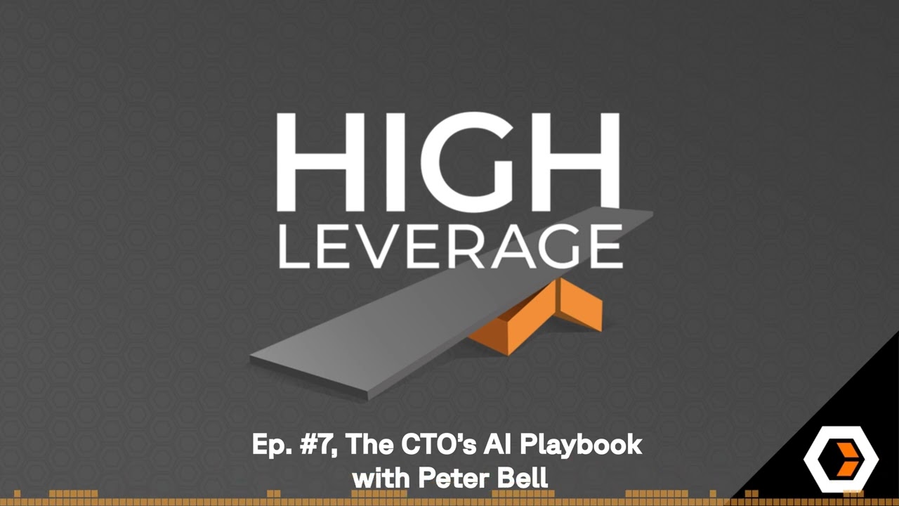 High Leverage - Ep. #7, The CTO’s AI Playbook with Peter Bell