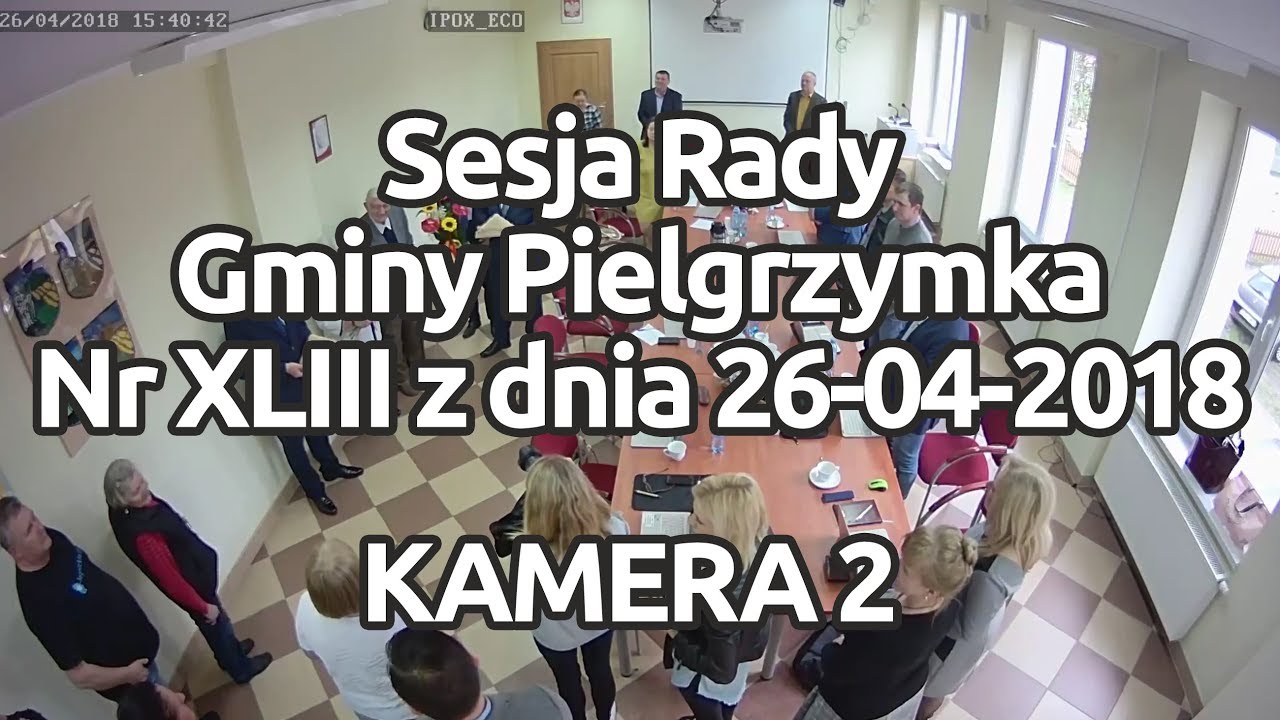 Sesja Rady Gminy Pielgrzymka Nr XLIII z dnia 26-04-2018 - KAMERA 2