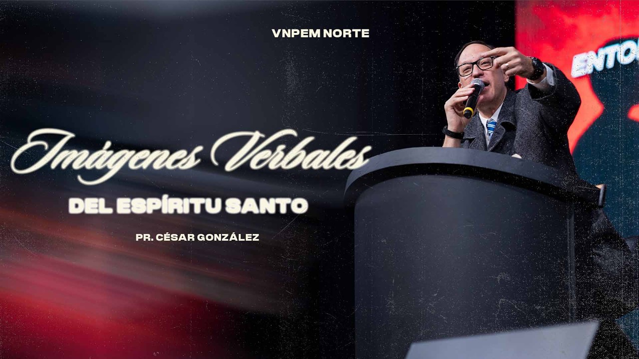 Imágenes verbales del Espíritu Santo Pt. 2 | Pr. César González | VNPEM NORTE