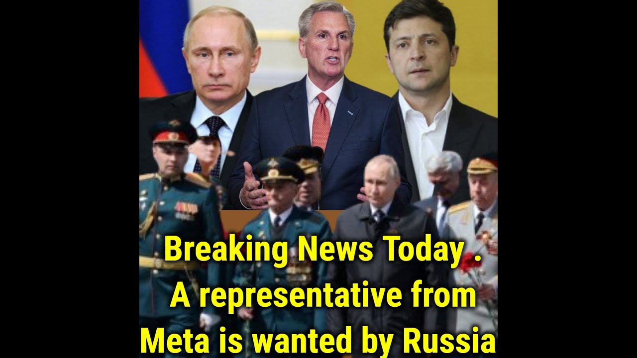 Breaking News Today   A representative from Meta is wanted by Russia