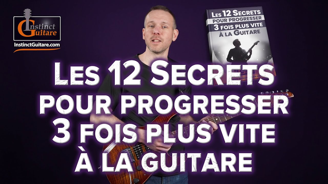 Les 12 Secrets pour Progresser 3 fois plus vite &agrave; la Guitare