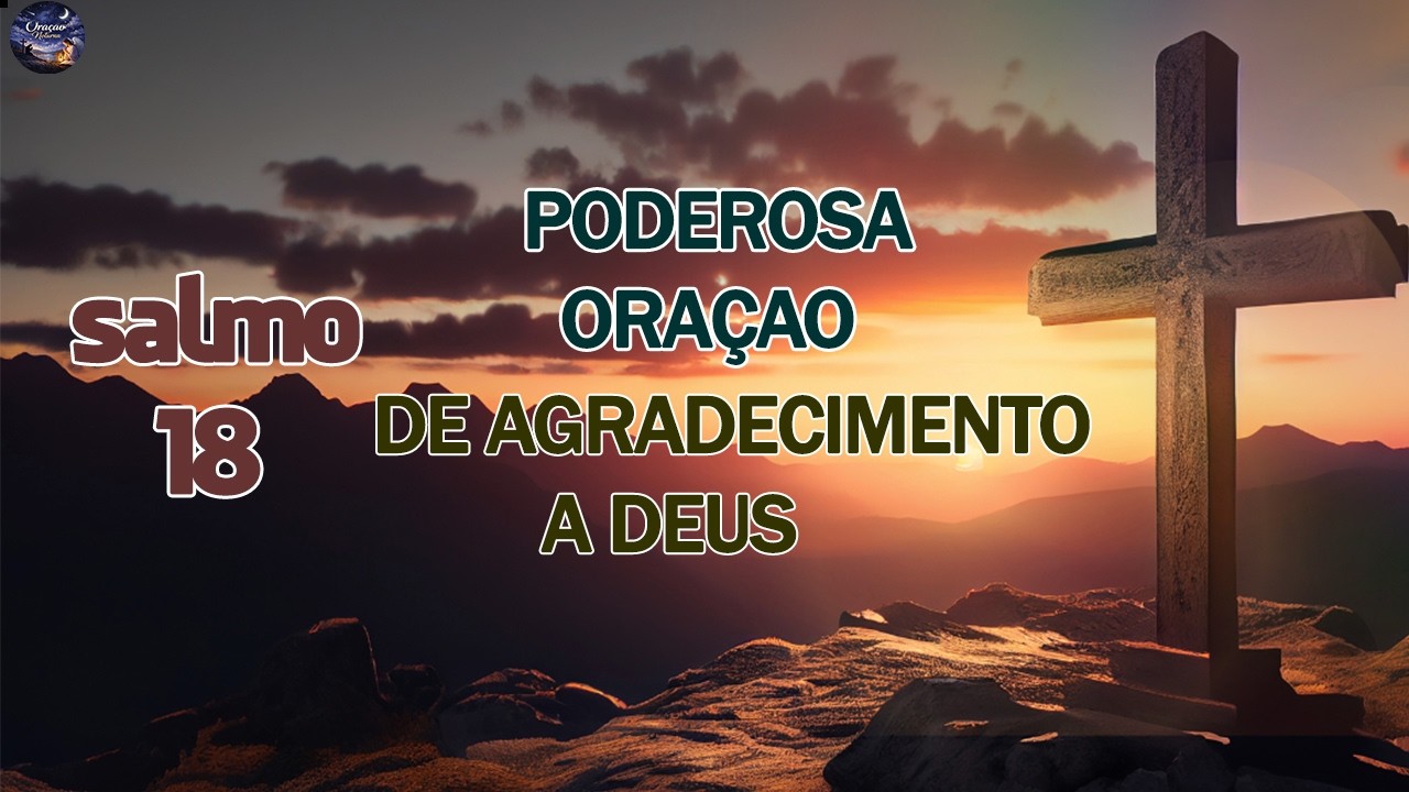 Salmo 18 - Poderosa oração de agradecimento a Deus