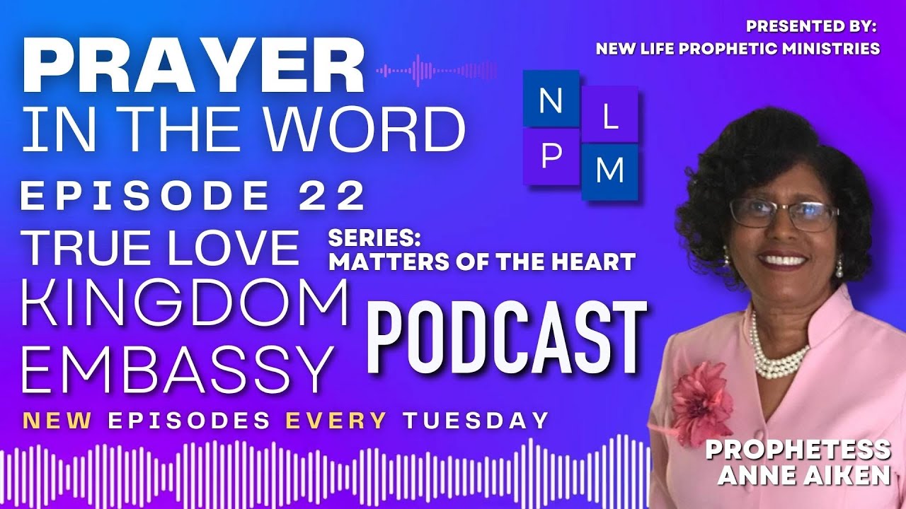 Prayer In The Word | Kingdom Embassy Podcast - Episode 22 - True Love | Prophetess Anne Aiken